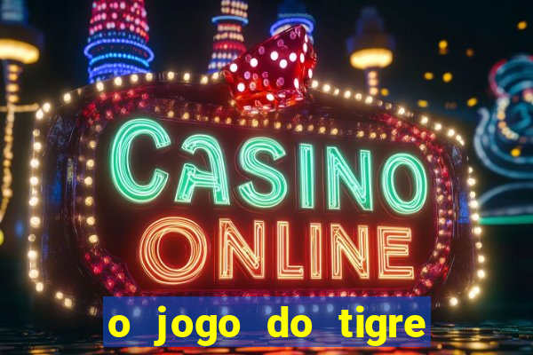 o jogo do tigre da dinheiro