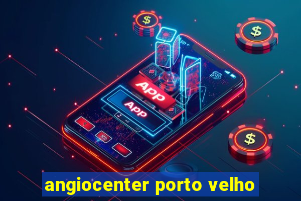 angiocenter porto velho