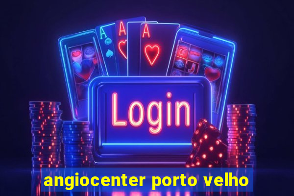 angiocenter porto velho