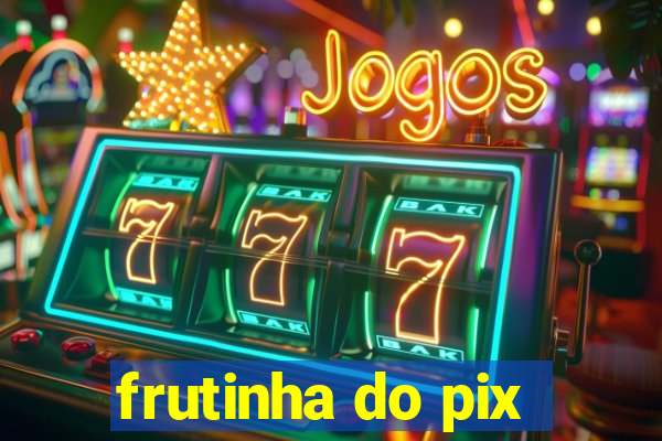 frutinha do pix