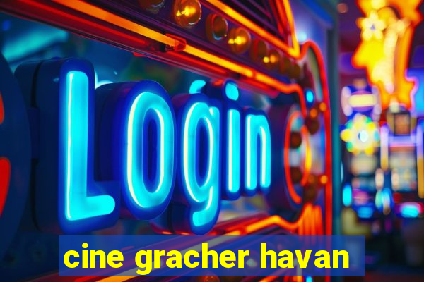 cine gracher havan