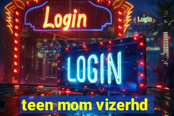 teen mom vizerhd