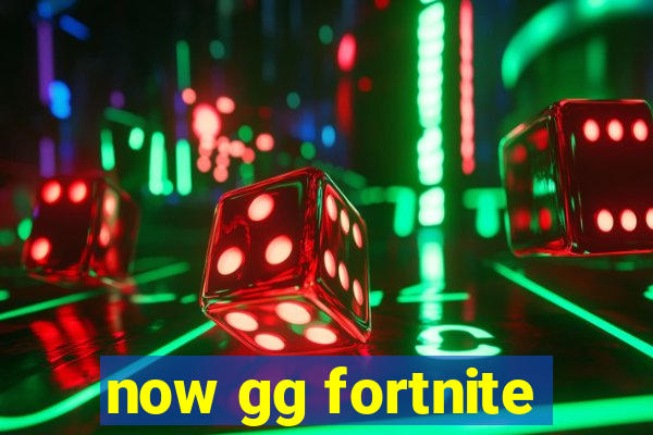 now gg fortnite