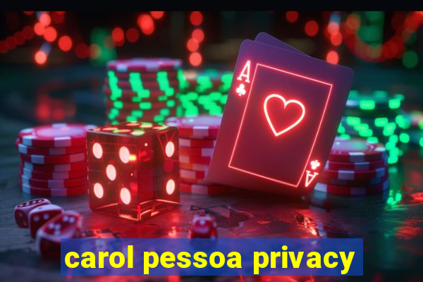 carol pessoa privacy