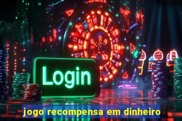 jogo recompensa em dinheiro