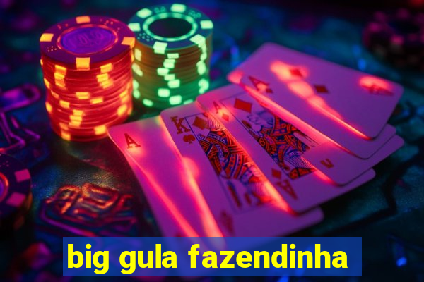 big gula fazendinha