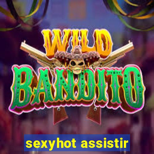 sexyhot assistir