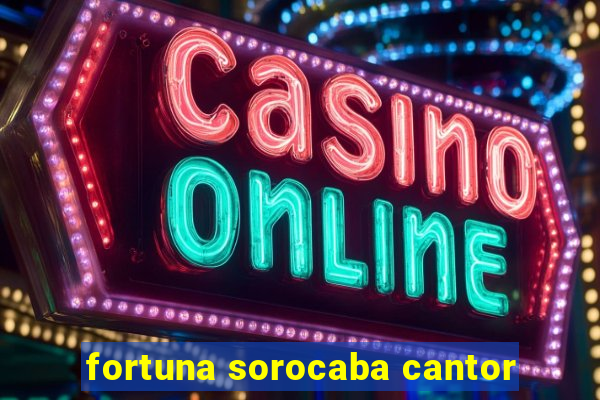 fortuna sorocaba cantor