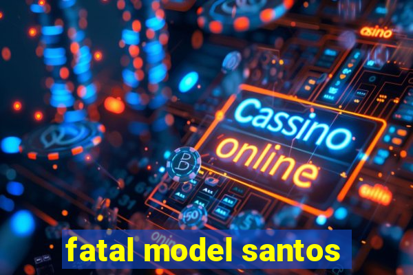 fatal model santos