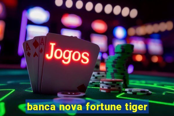 banca nova fortune tiger