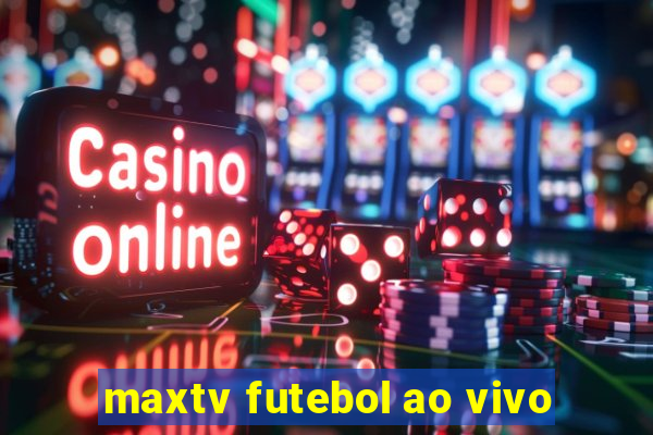 maxtv futebol ao vivo