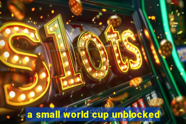 a small world cup unblocked