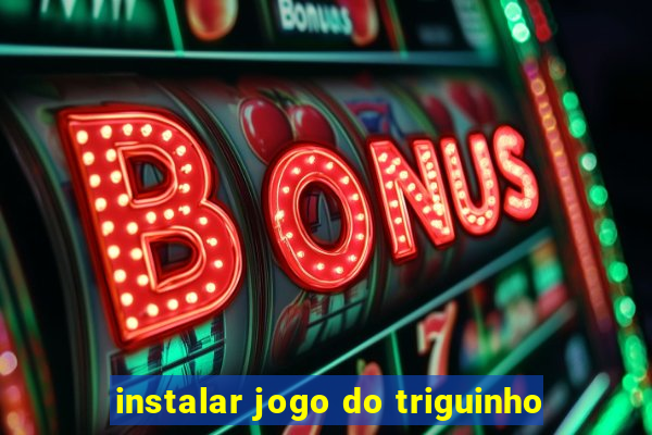 instalar jogo do triguinho