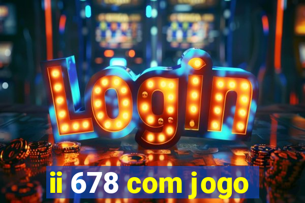 ii 678 com jogo