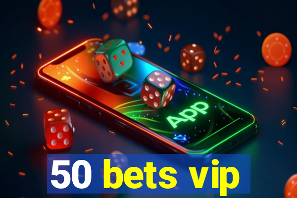 50 bets vip