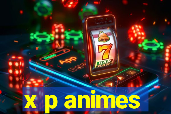 x p animes