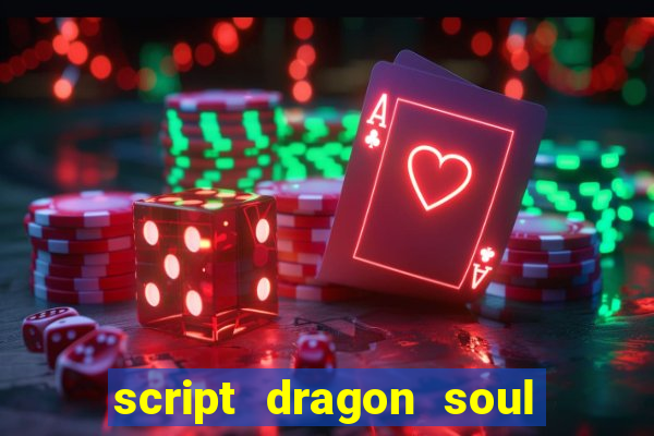 script dragon soul mobile 2024