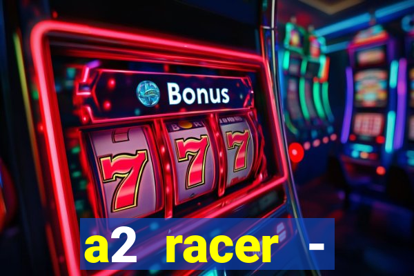 a2 racer - riscando o asfalto assistir