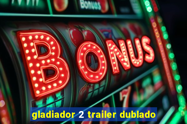 gladiador 2 trailer dublado