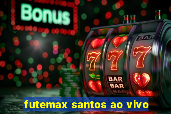 futemax santos ao vivo