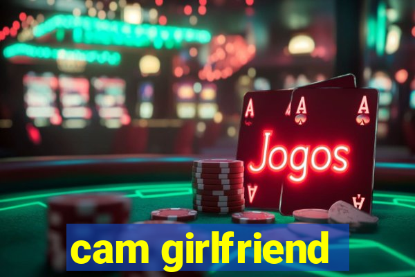 cam girlfriend