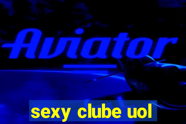 sexy clube uol