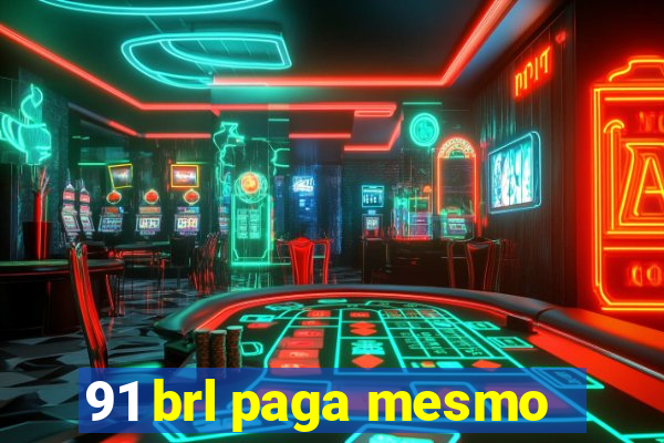 91 brl paga mesmo