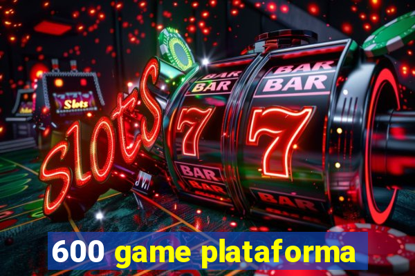 600 game plataforma