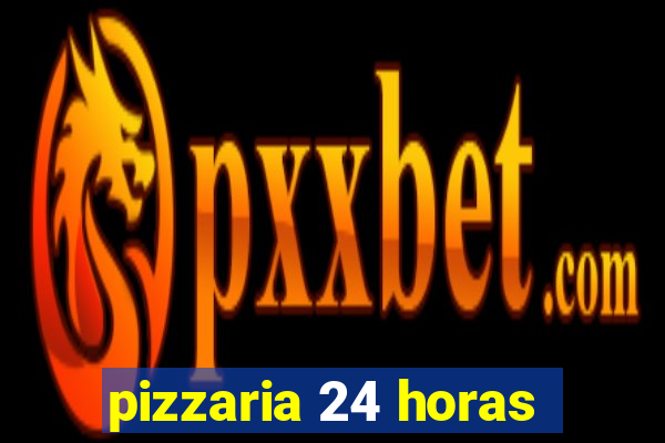 pizzaria 24 horas