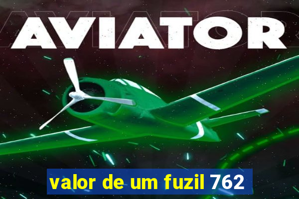 valor de um fuzil 762