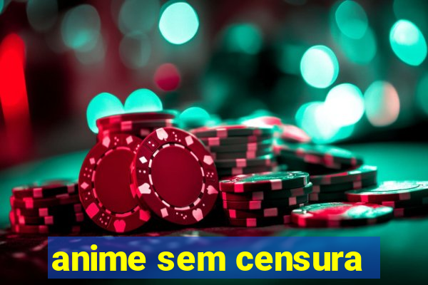 anime sem censura