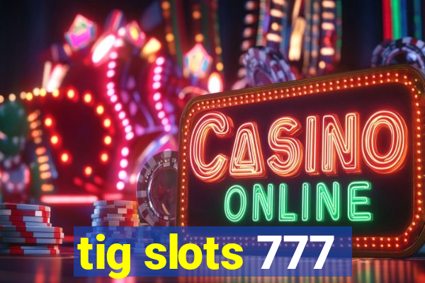 tig slots 777