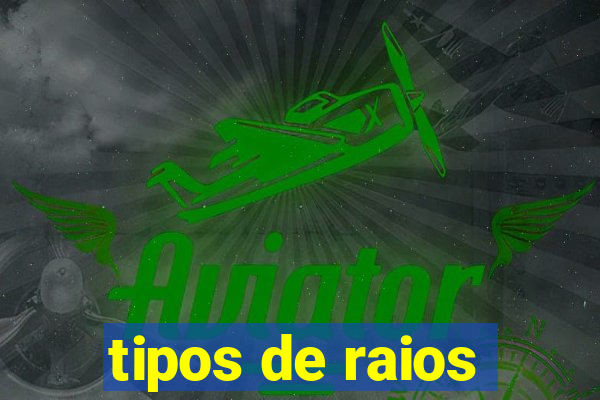 tipos de raios