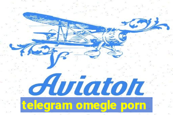 telegram omegle porn