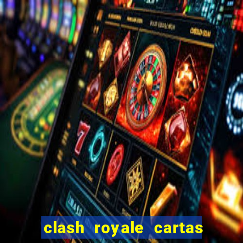 clash royale cartas modificadas 2024