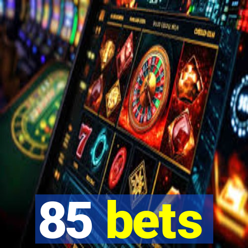 85 bets