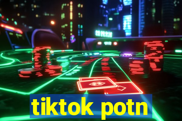 tiktok potn