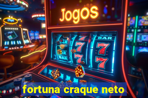 fortuna craque neto