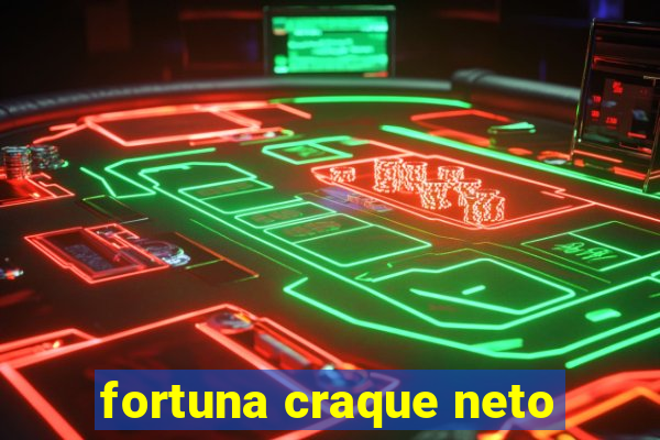 fortuna craque neto