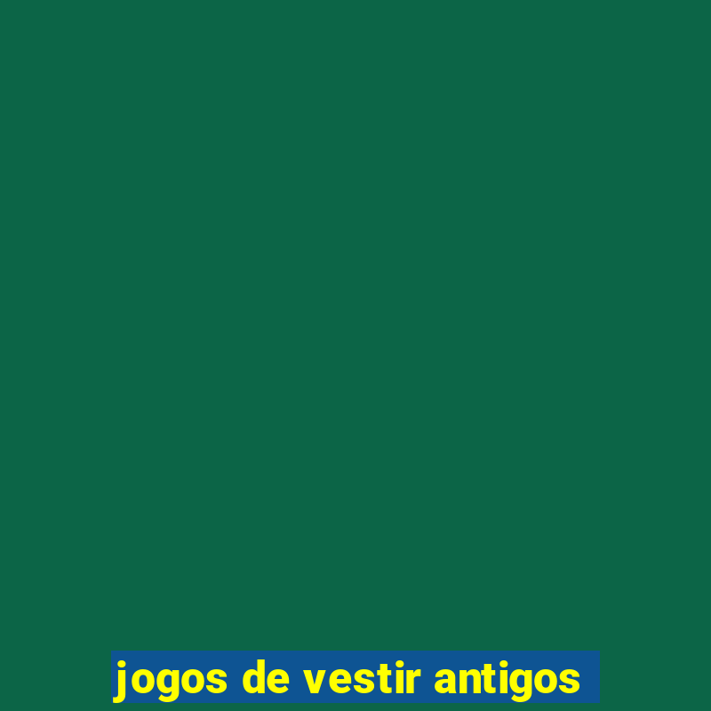 jogos de vestir antigos