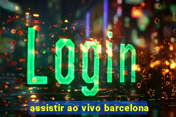 assistir ao vivo barcelona