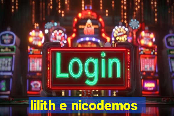 lilith e nicodemos