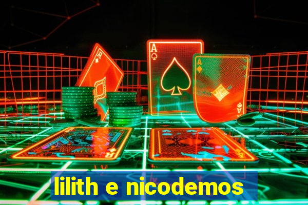 lilith e nicodemos