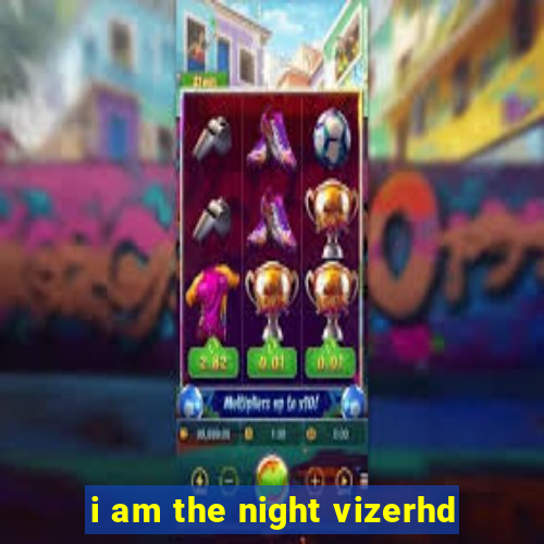 i am the night vizerhd