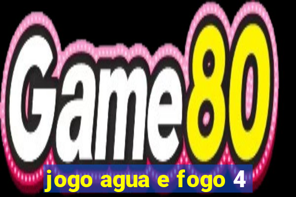 jogo agua e fogo 4