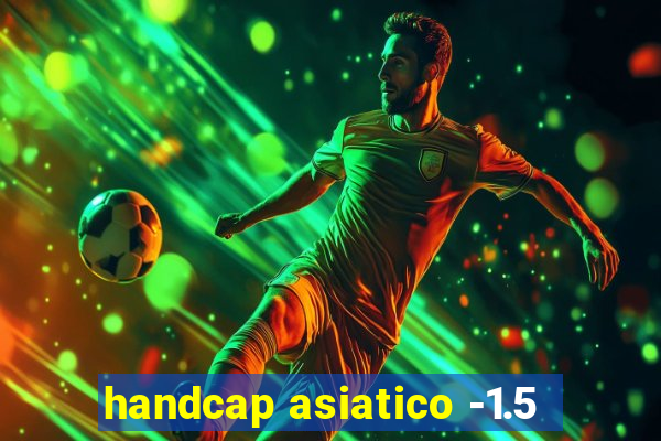 handcap asiatico -1.5