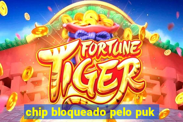 chip bloqueado pelo puk