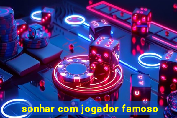 sonhar com jogador famoso