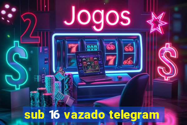 sub 16 vazado telegram