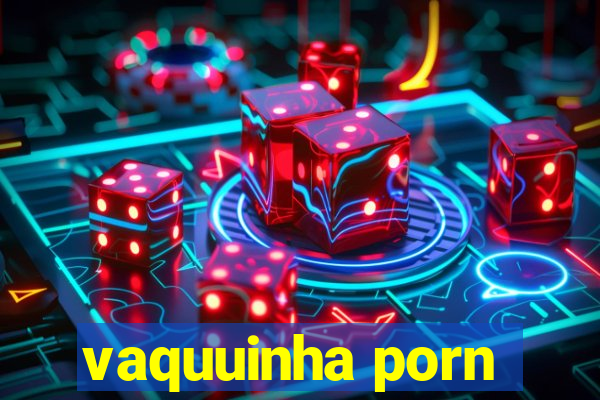 vaquuinha porn